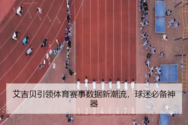艾吉贝引领体育赛事数据新潮流，球迷必备神器