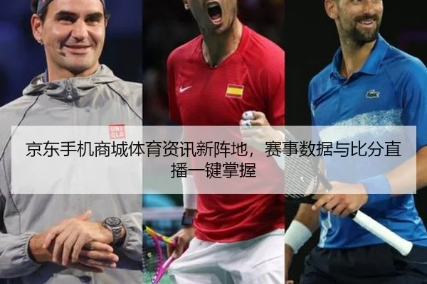 京东手机商城体育资讯新阵地，赛事数据与比分直播一键掌握