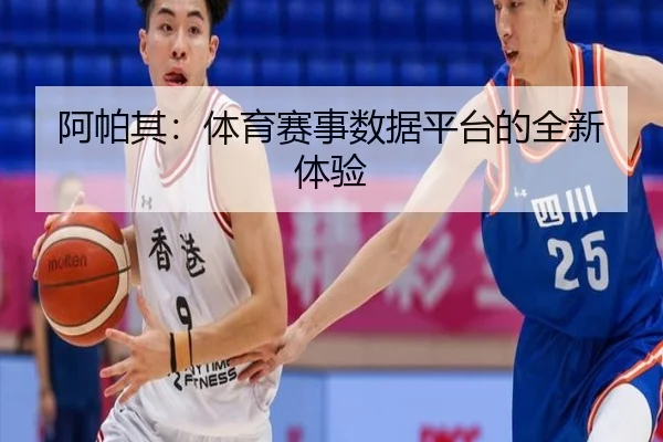 阿帕其：体育赛事数据平台的全新体验